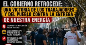 EL GOBIERNO RETROCEDE: UNA VICTORIA DE LOS TRABAJADORES Y DEL PUEBLO CONTRA LA ENTREGA DE NUESTRA ENERGÍA